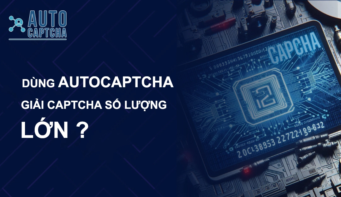 Dùng Autocaptcha.pro Giải Captcha số lượng lớn có lợi gì?