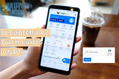 Giải captcha My Vnpt là gì ? Recapcha v2 gạch cước vnpt là như thế nào ?