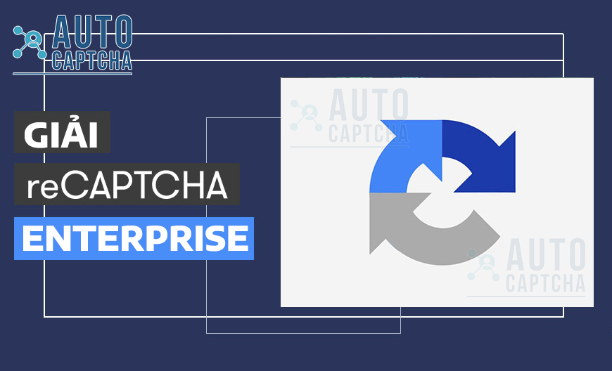 Giải Captcha Google - reCaptcha Enterprise