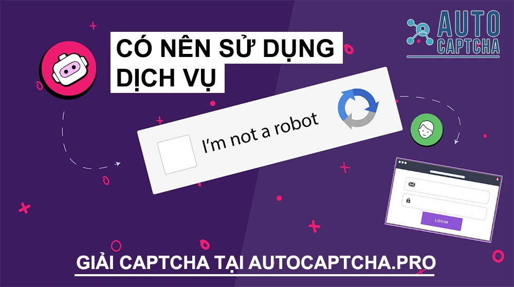 Có nên sử dụng dịch vụ Giải mã CAPTCHA tại AutoCaptcha.pro và tại sao?