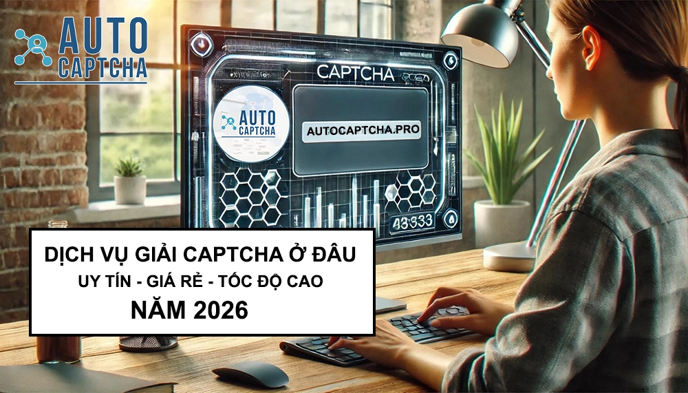 Mua Dịch Vụ Giải CAPTCHA Ở Đâu Uy Tín, Giá Rẻ, Tốc Độ Cao 2026?