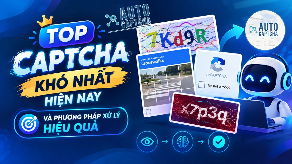Top CAPTCHA khó nhất hiện nay và phương pháp xử lý hiệu quả