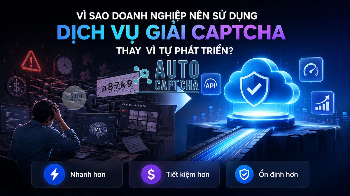 Vì sao doanh nghiệp nên sử dụng dịch vụ giải CAPTCHA thay vì tự phát triển?