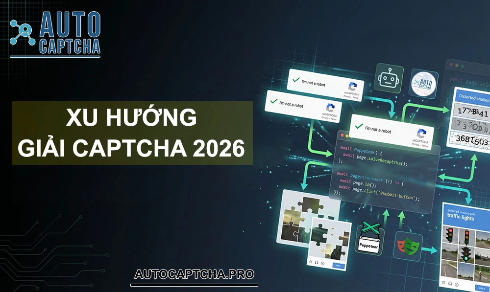 Xu hướng Giải CAPTCHA 2026: Khi AI khiến CAPTCHA truyền thống lỗi thời